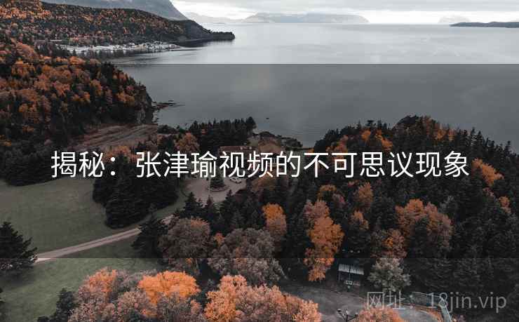 揭秘：张津瑜视频的不可思议现象