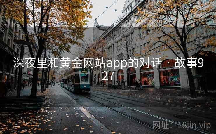 深夜里和黄金网站app的对话 · 故事927